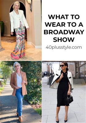 What to Wear to a Broadway Musical: A Symphony of Style and Comfort